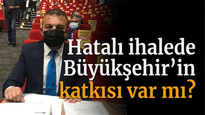 Hatalı ihalede büyükşehirin katkısı var mı?